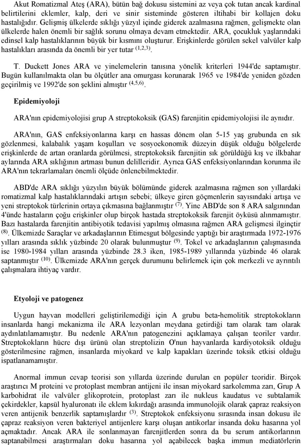 ARA, çocukluk yaşlarındaki edinsel kalp hastalıklarının büyük bir kısmını oluşturur. Erişkinlerde görülen sekel valvüler kalp hastalıkları arasında da önemli bir yer tutar (1,2,3). T.