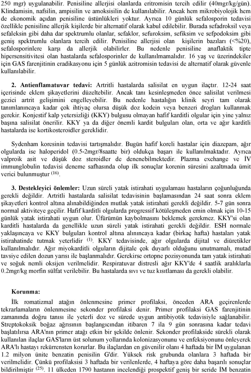 Burada sefadroksil veya sefaleksin gibi daha dar spektrumlu olanlar, sefaklor, sefuroksim, sefiksim ve sefpodoksim gibi geniş spektrumlu olanlara tercih edilir.