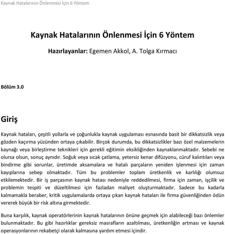 Birçok durumda, bu dikkatsizlikler bazı özel malzemelerin kaynağı veya birleştirme teknikleri için gerekli eğitimin eksikliğinden kaynaklanmaktadır. Sebebi ne olursa olsun, sonuç aynıdır.