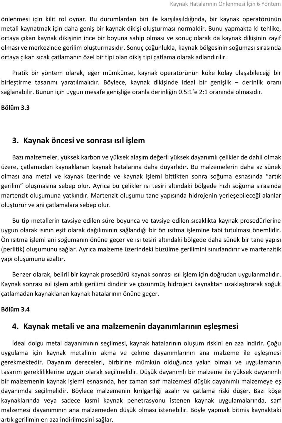 Sonuç çoğunlukla, kaynak bölgesinin soğuması sırasında ortaya çıkan sıcak çatlamanın özel bir tipi olan dikiş tipi çatlama olarak adlandırılır.