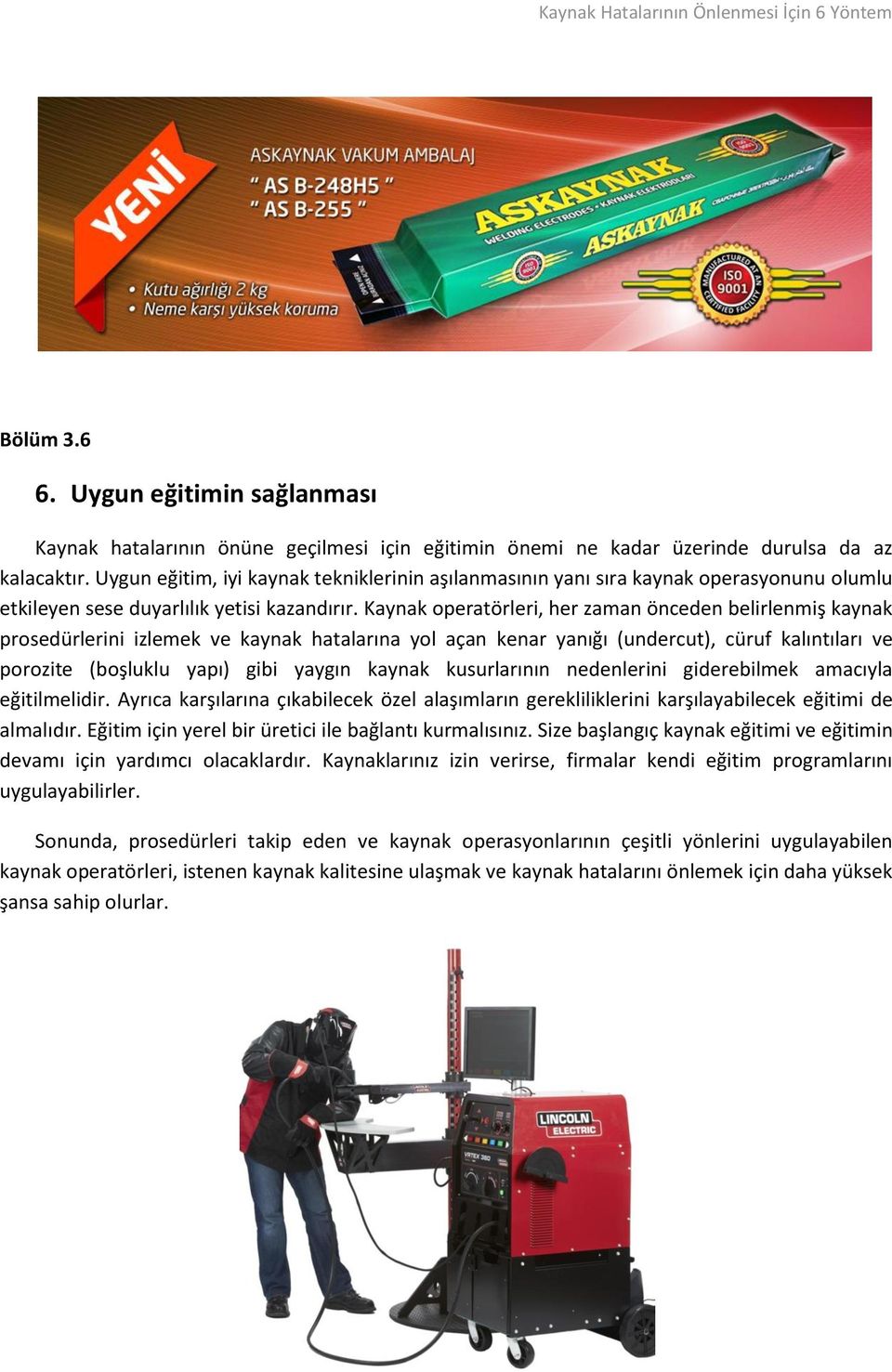 Kaynak operatörleri, her zaman önceden belirlenmiş kaynak prosedürlerini izlemek ve kaynak hatalarına yol açan kenar yanığı (undercut), cüruf kalıntıları ve porozite (boşluklu yapı) gibi yaygın