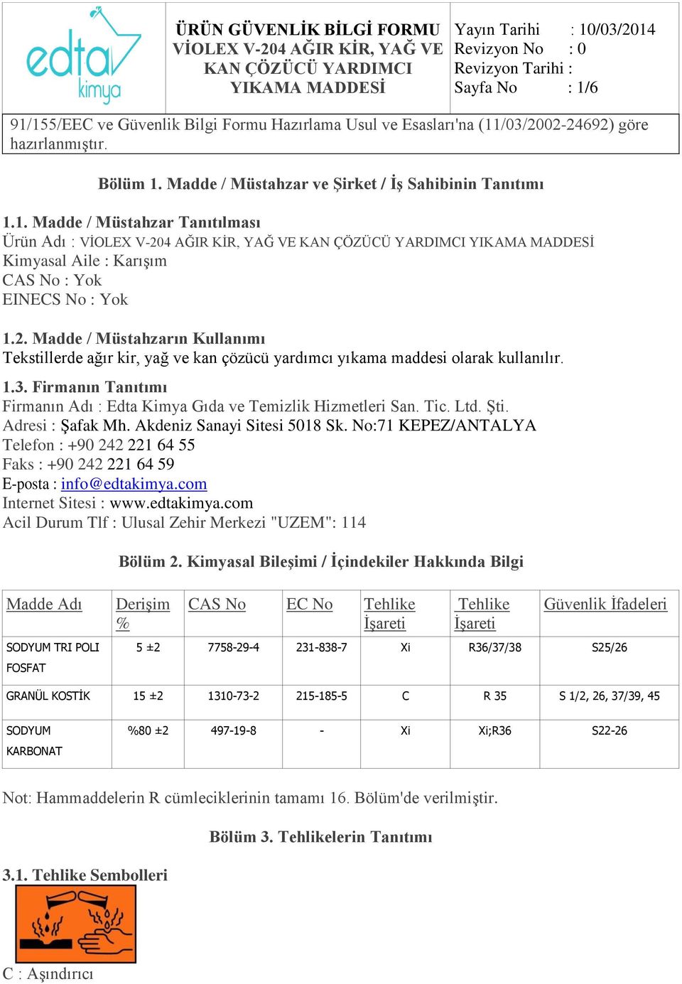 2. Madde / Müstahzarın Kullanımı Tekstillerde ağır kir, yağ ve kan çözücü yardımcı yıkama maddesi olarak kullanılır. 1.3. Firmanın Tanıtımı Firmanın Adı : Edta Kimya Gıda ve Temizlik Hizmetleri San.