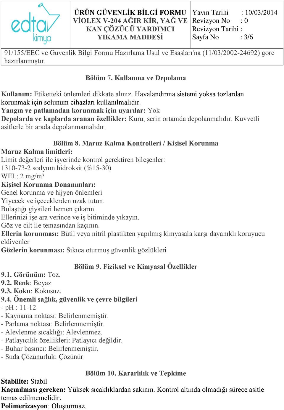 Yangın ve patlamadan korunmak için uyarılar: Yok Depolarda ve kaplarda aranan özellikler: Kuru, serin ortamda depolanmalıdır. Kuvvetli asitlerle bir arada depolanmamalıdır. Bölüm 8.