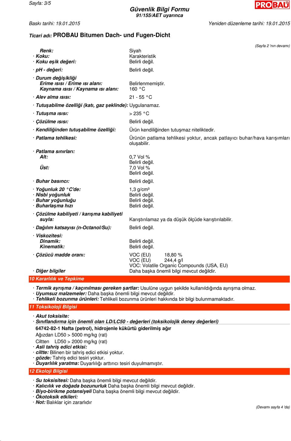 Tutuşma ısısı: > 235 C Çözülme ısısı: Kendiliğinden tutuşabilme özelliği: Ürün kendiliğinden tutuşmaz niteliktedir.