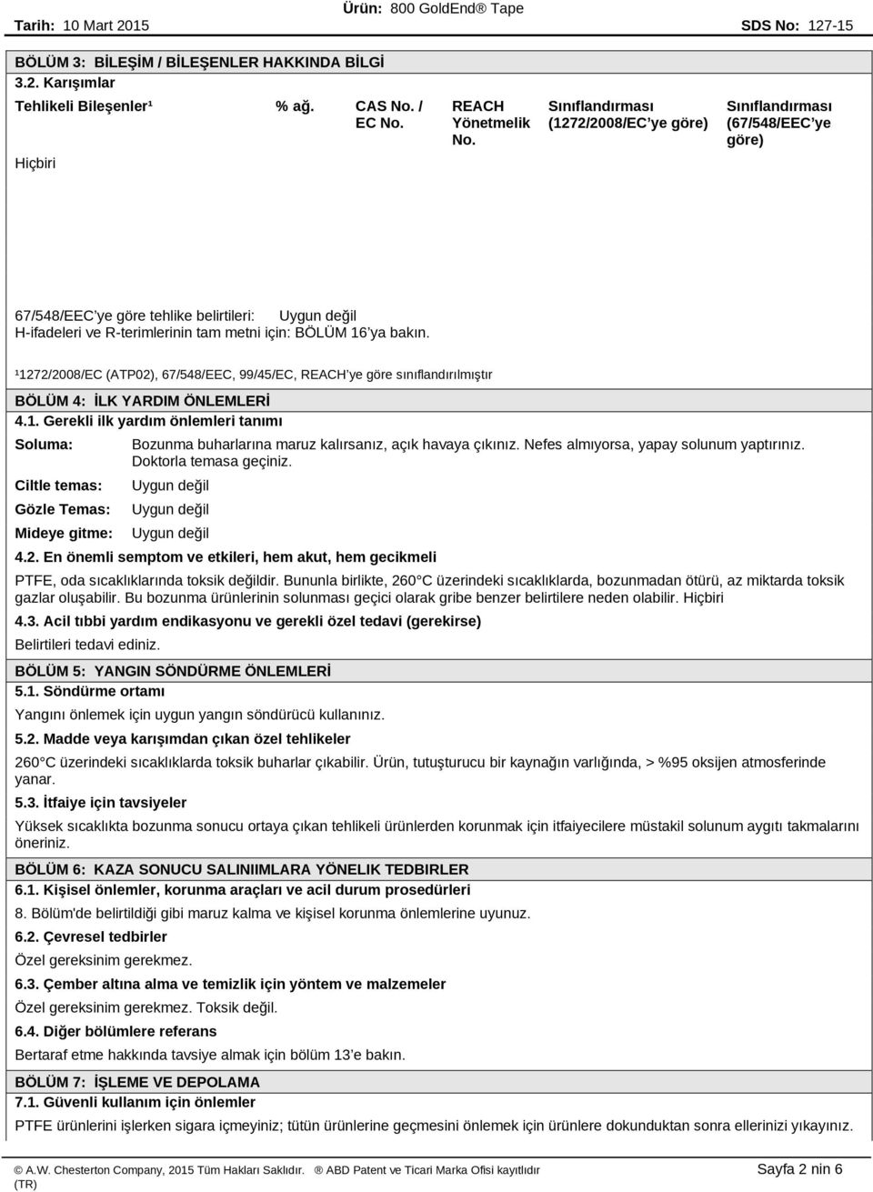 ¹1272/2008/EC (ATP02), 67/548/EEC, 99/45/EC, REACH ye göre sınıflandırılmıştır BÖLÜM 4: İLK YARDIM ÖNLEMLERİ 4.1. Gerekli ilk yardım önlemleri tanımı Soluma: Ciltle temas: Gözle Temas: Mideye gitme: Bozunma buharlarına maruz kalırsanız, açık havaya çıkınız.