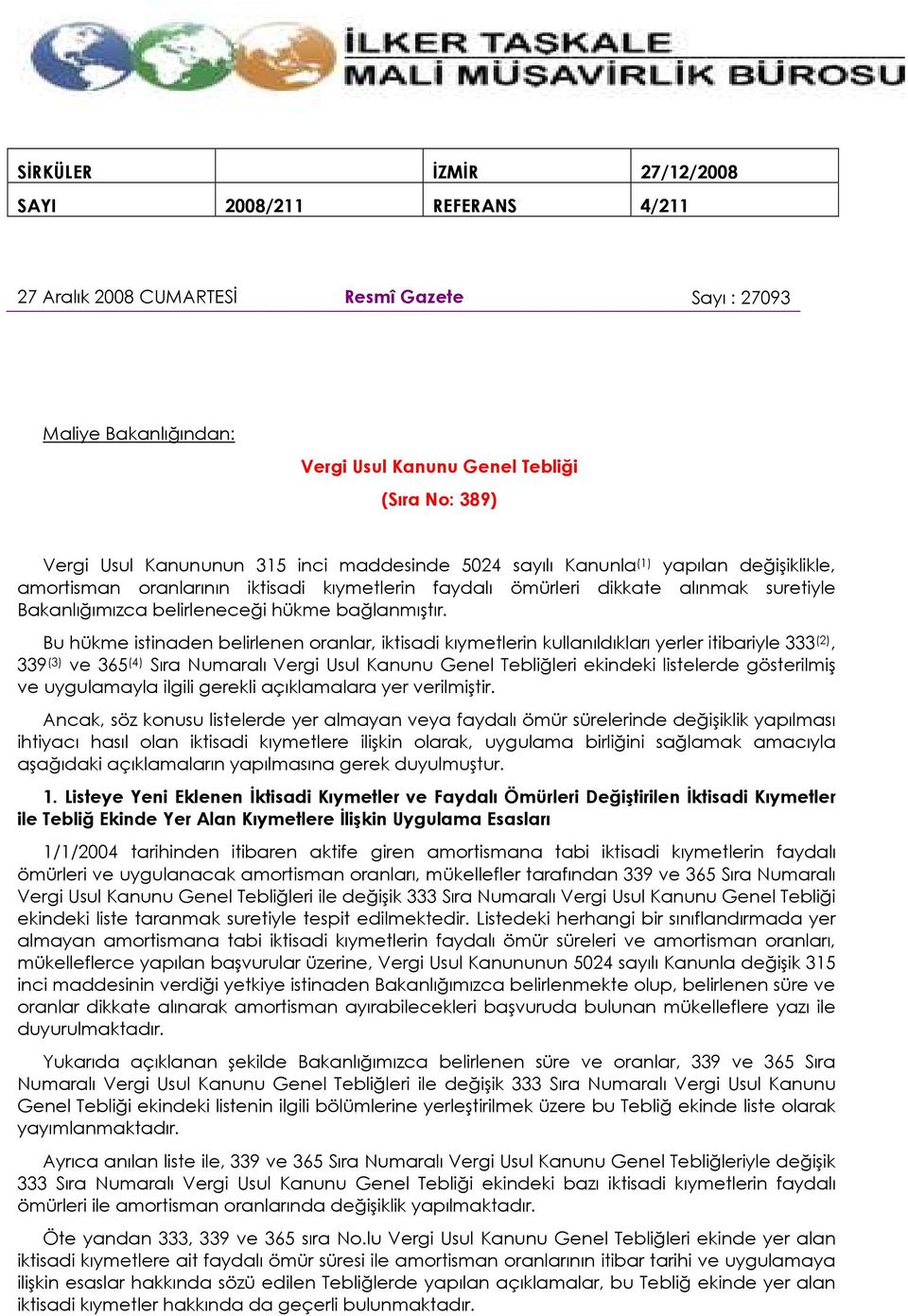 Bu hükme istinaden belirlenen oranlar, iktisadi kıymetlerin kullanıldıkları yerler itibariyle 333 (2), 339 (3) ve 365 (4) Sıra Numaralı Vergi Usul Kanunu Genel Tebliğleri ekindeki listelerde