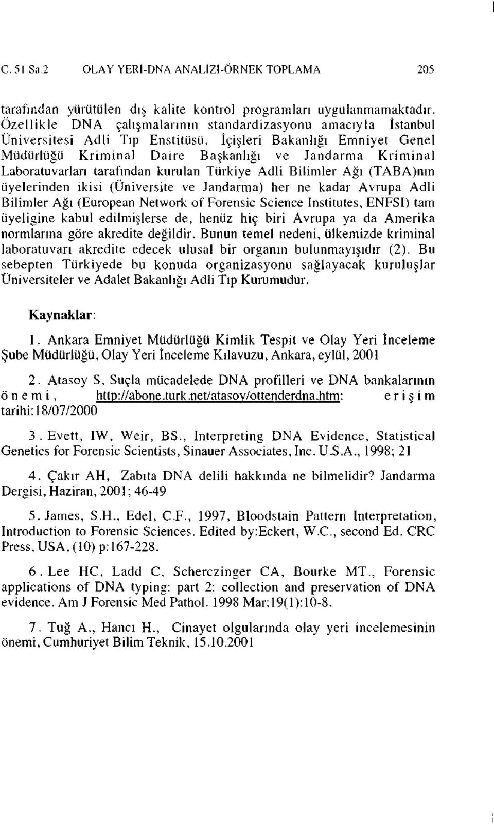 Laboratuvarları tarafından kurulan Türkiye Adli Bilimler Ağı (TABA)mn üyelerinden ikisi (Üniversite ve Jandarma) her ne kadar Avrupa Adli Bilimler Ağı (European Netvvork of Forensic Science