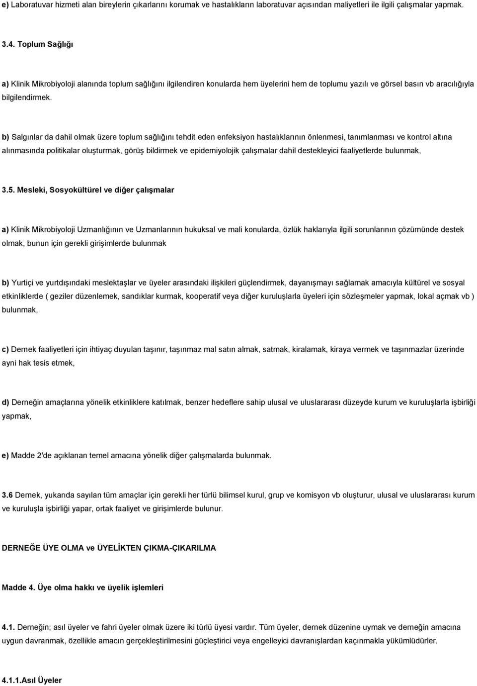 b) Salgınlar da dahil olmak üzere toplum sağlığını tehdit eden enfeksiyon hastalıklarının önlenmesi, tanımlanması ve kontrol altına alınmasında politikalar oluşturmak, görüş bildirmek ve