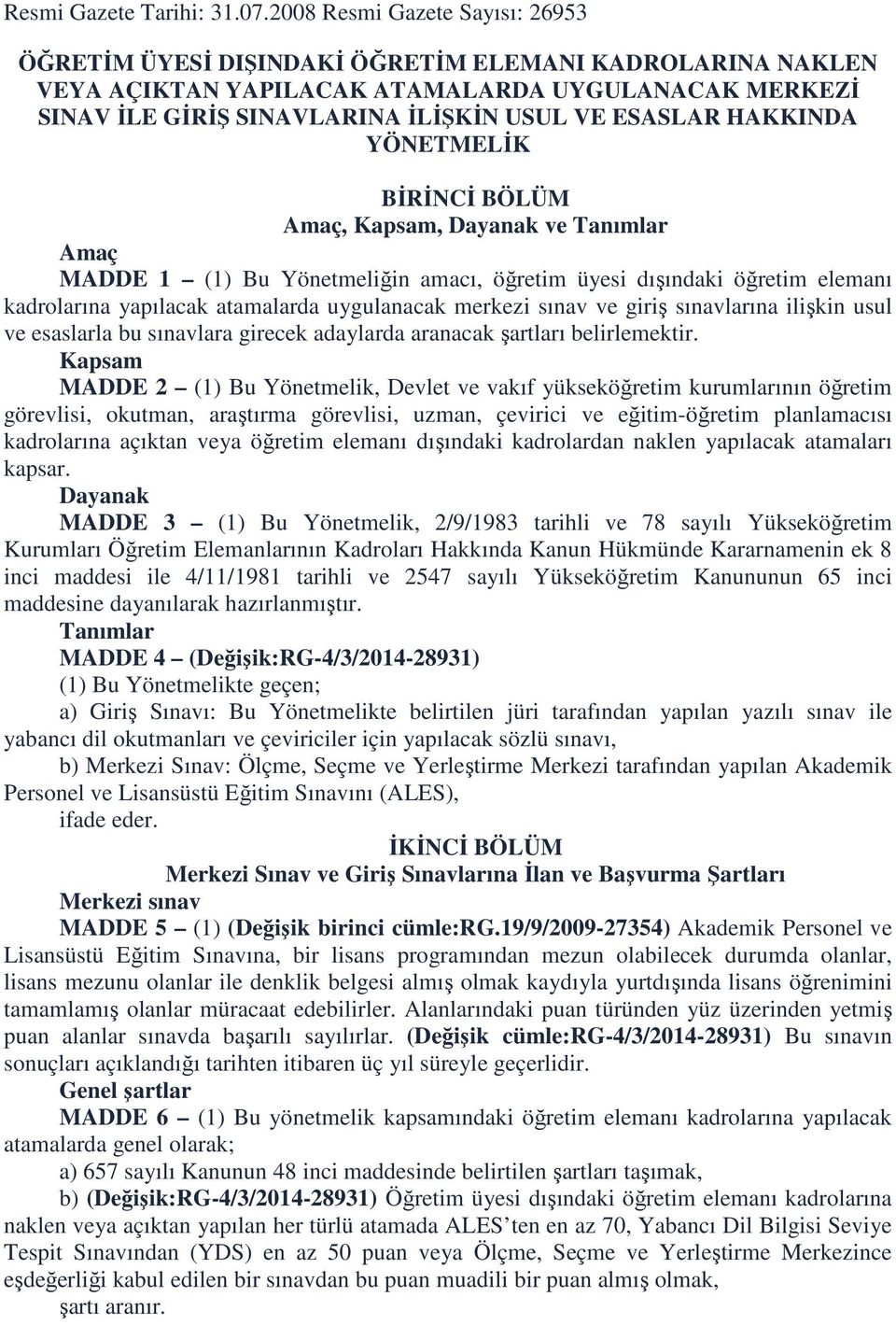 HAKKINDA YÖNETMELİK BİRİNCİ BÖLÜM Amaç, Kapsam, Dayanak ve Tanımlar Amaç MADDE 1 (1) Bu Yönetmeliğin amacı, öğretim üyesi dışındaki öğretim elemanı kadrolarına yapılacak atamalarda uygulanacak