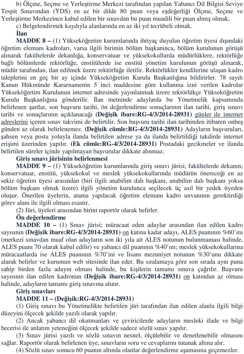 İlan MADDE 8 (1) Yükseköğretim kurumlarında ihtiyaç duyulan öğretim üyesi dışındaki öğretim elemanı kadroları, varsa ilgili birimin bölüm başkanınca, bölüm kurulunun görüşü alınarak fakültelerde