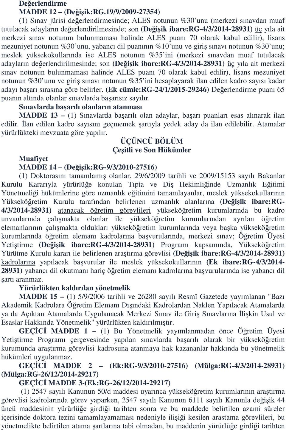 sınav notunun bulunmaması halinde ALES puanı 70 olarak kabul edilir), lisans mezuniyet notunun %30 unu, yabancı dil puanının %10 unu ve giriş sınavı notunun %30 unu; meslek yüksekokullarında ise ALES