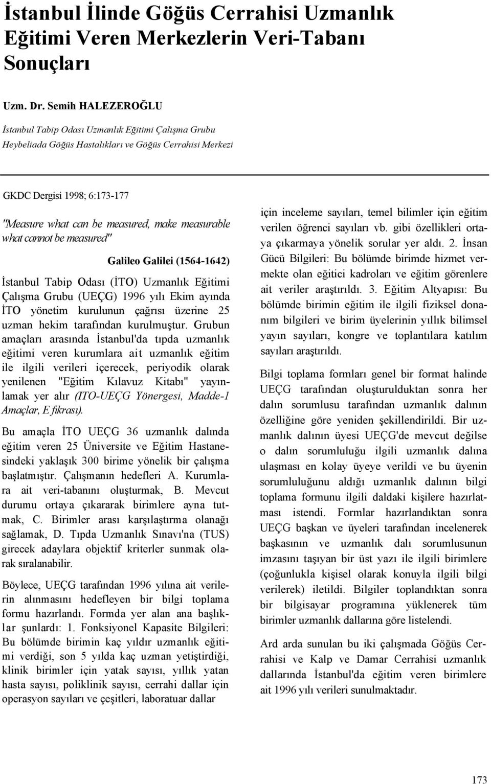 what cannot be measured" Galileo Galilei (1564-1642) İstanbul Tabip Odası (İTO) Uzmanlık ğitimi Çalışma Grubu (UÇG) 1996 yılı kim ayında İTO yönetim kurulunun çağrısı üzerine 25 uzman hekim