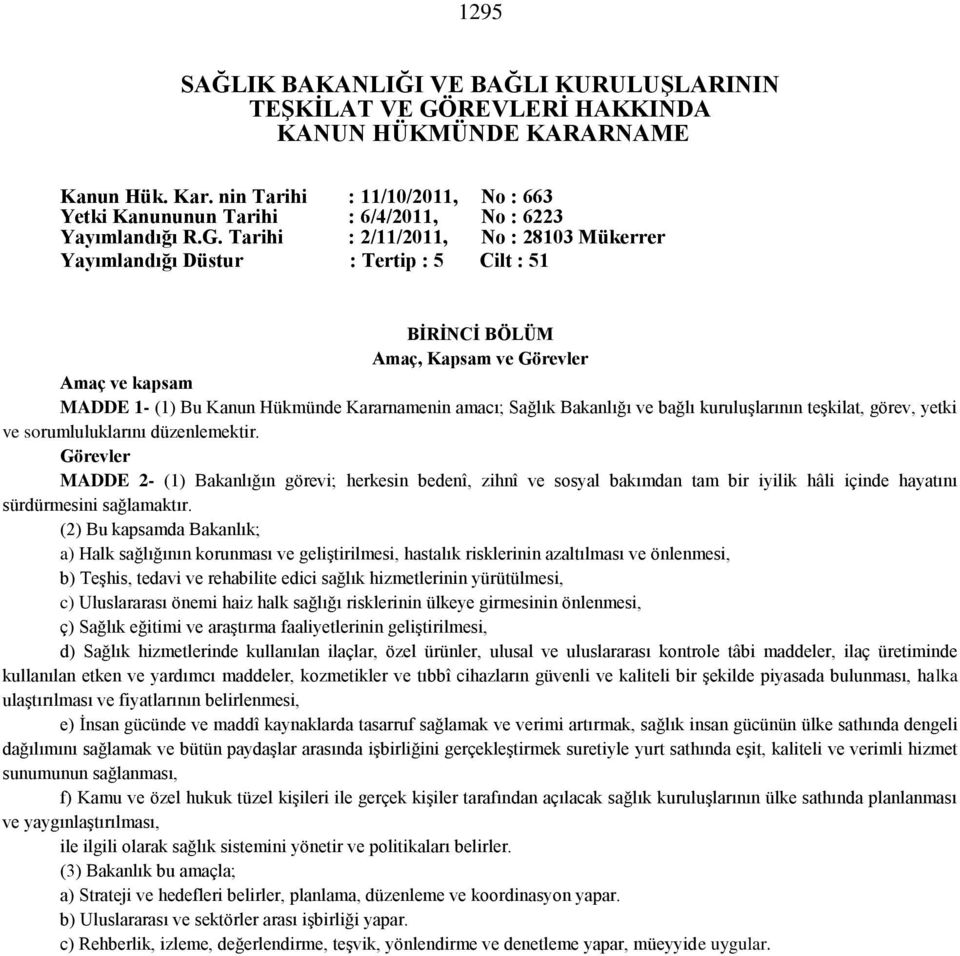 Tarihi : 2/11/2011, No : 28103 Mükerrer Yayımlandığı Düstur : Tertip : 5 Cilt : 51 BİRİNCİ BÖLÜM Amaç, Kapsam ve Görevler Amaç ve kapsam MADDE 1- (1) Bu Kanun Hükmünde Kararnamenin amacı; Sağlık