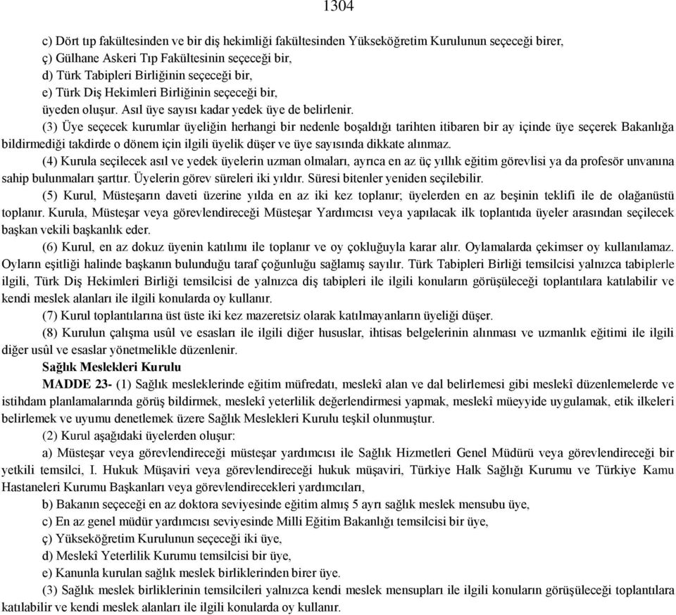 (3) Üye seçecek kurumlar üyeliğin herhangi bir nedenle boşaldığı tarihten itibaren bir ay içinde üye seçerek Bakanlığa bildirmediği takdirde o dönem için ilgili üyelik düşer ve üye sayısında dikkate