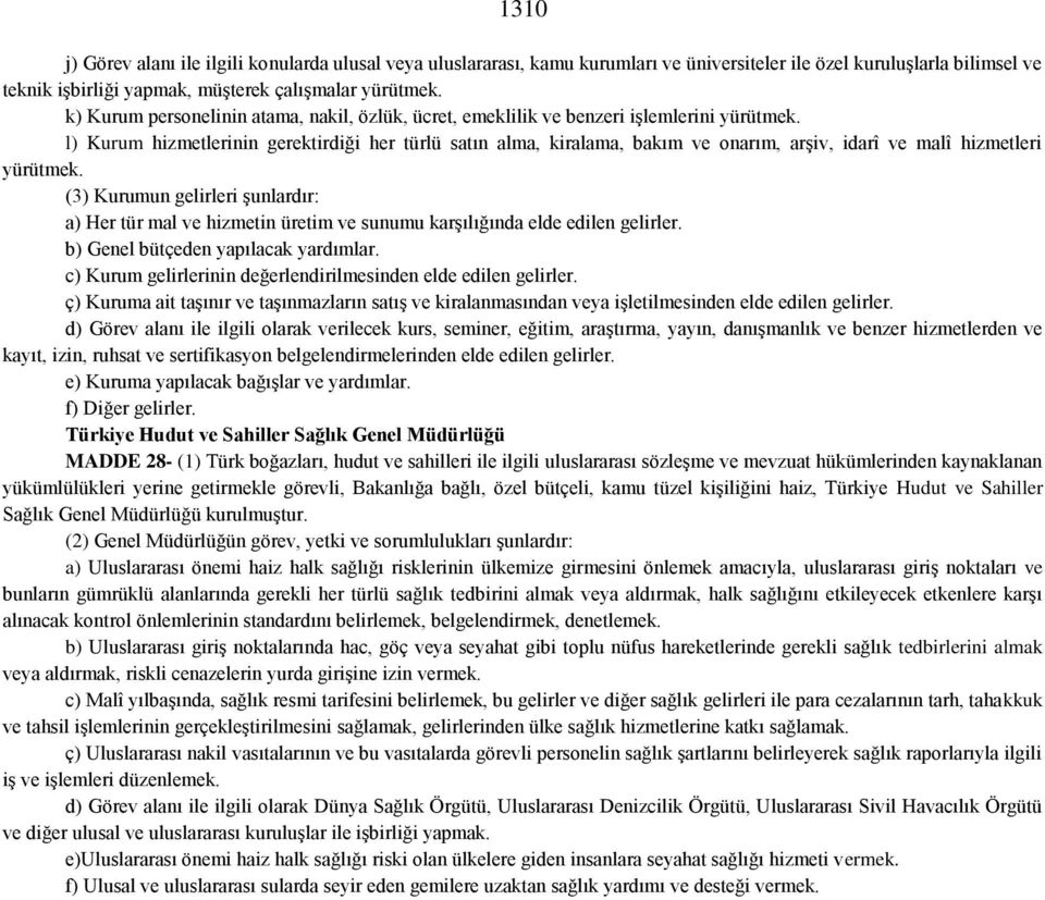 l) Kurum hizmetlerinin gerektirdiği her türlü satın alma, kiralama, bakım ve onarım, arşiv, idarî ve malî hizmetleri yürütmek.