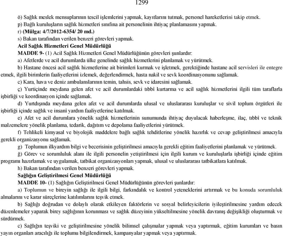 Acil Sağlık Hizmetleri Genel Müdürlüğü MADDE 9- (1) Acil Sağlık Hizmetleri Genel Müdürlüğünün görevleri şunlardır: a) Afetlerde ve acil durumlarda ülke genelinde sağlık hizmetlerini planlamak ve