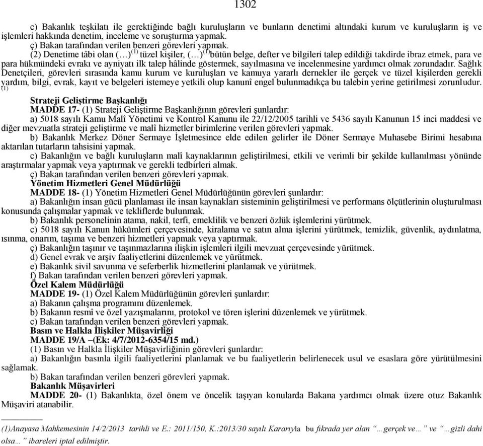 (2) Denetime tâbi olan ( ) (1) tüzel kişiler, ( ) (1) bütün belge, defter ve bilgileri talep edildiği takdirde ibraz etmek, para ve para hükmündeki evrakı ve ayniyatı ilk talep hâlinde göstermek,