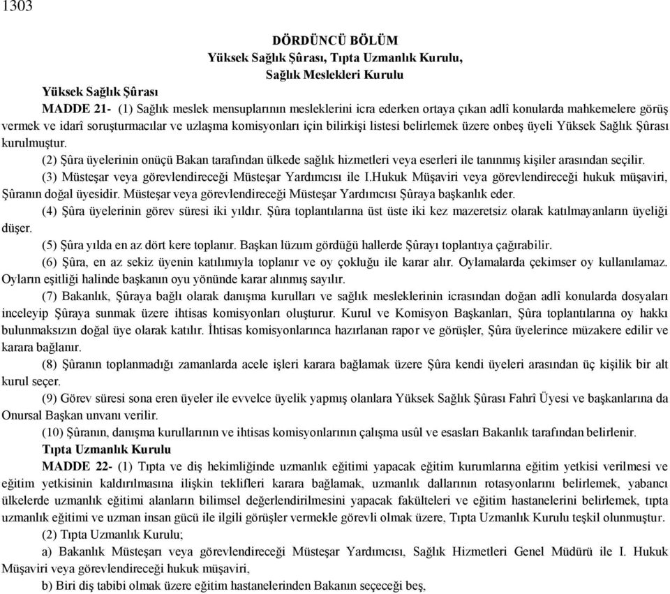 (2) Şûra üyelerinin onüçü Bakan tarafından ülkede sağlık hizmetleri veya eserleri ile tanınmış kişiler arasından seçilir. (3) Müsteşar veya görevlendireceği Müsteşar Yardımcısı ile I.