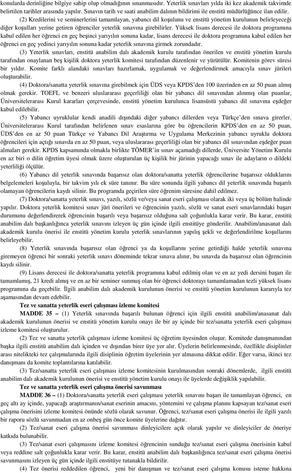 (2) Kredilerini ve seminerlerini tamamlayan, yabancı dil koşulunu ve enstitü yönetim kurulunun belirleyeceği diğer koşulları yerine getiren öğrenciler yeterlik sınavına girebilirler.