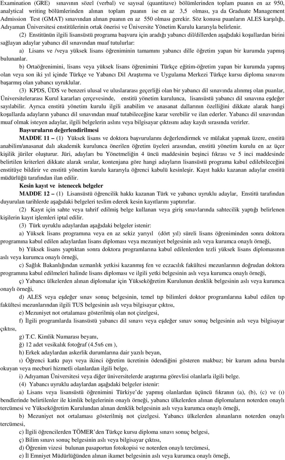 Söz konusu puanların ALES karşılığı, Adıyaman Üniversitesi enstitülerinin ortak önerisi ve Üniversite Yönetim Kurulu kararıyla belirlenir.