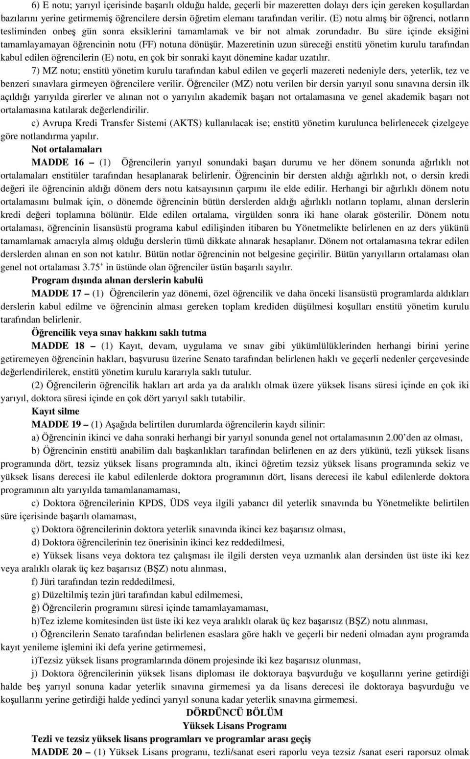 Mazeretinin uzun süreceği enstitü yönetim kurulu tarafından kabul edilen öğrencilerin (E) notu, en çok bir sonraki kayıt dönemine kadar uzatılır.