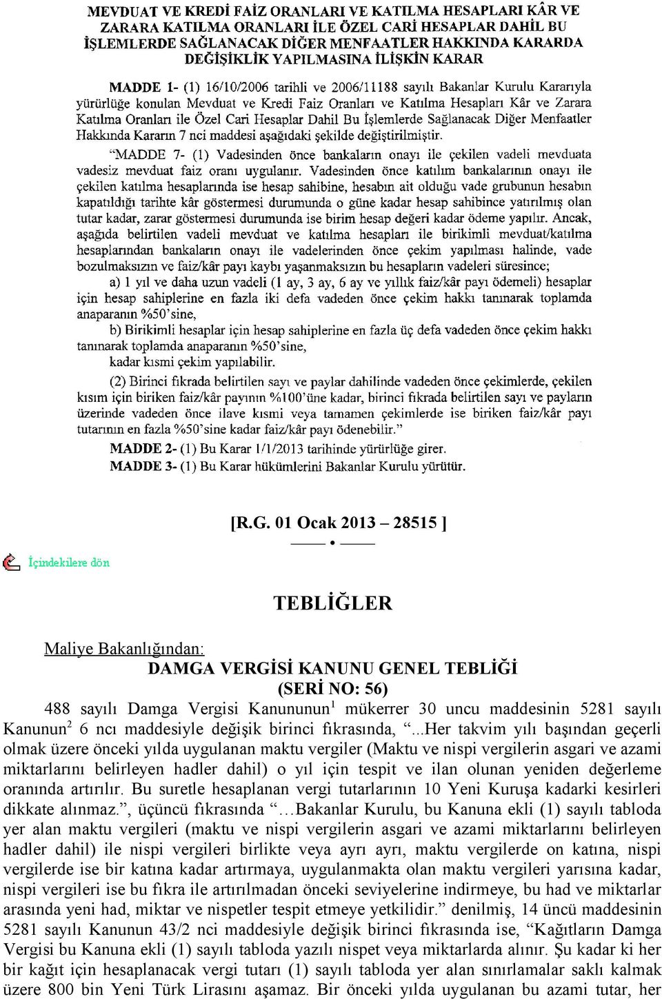 ..her takvim yılı başından geçerli olmak üzere önceki yılda uygulanan maktu vergiler (Maktu ve nispi vergilerin asgari ve azami miktarlarını belirleyen hadler dahil) o yıl için tespit ve ilan olunan