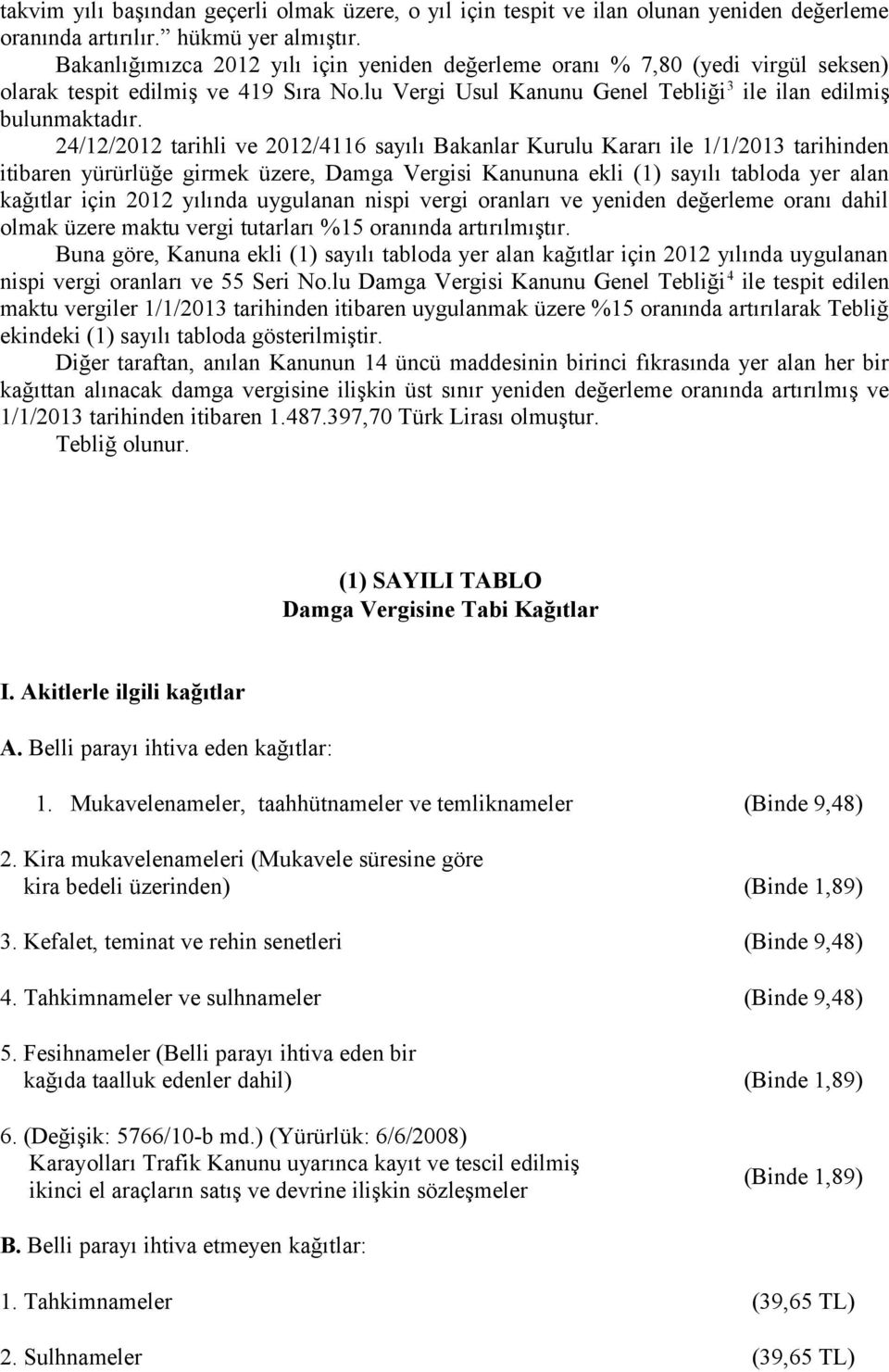 24/12/2012 tarihli ve 2012/4116 sayılı Bakanlar Kurulu Kararı ile 1/1/2013 tarihinden itibaren yürürlüğe girmek üzere, Damga Vergisi Kanununa ekli (1) sayılı tabloda yer alan kağıtlar için 2012