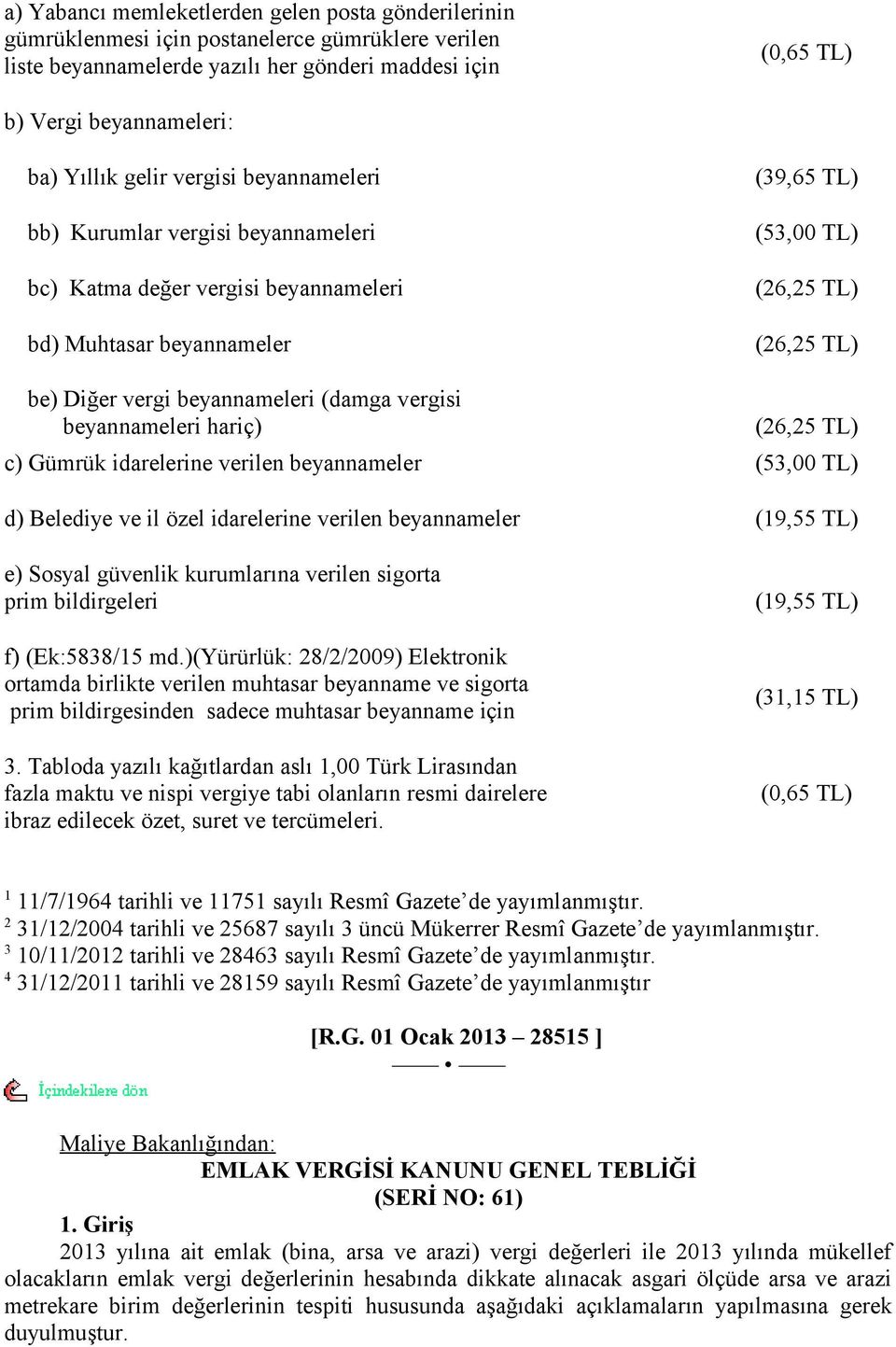 beyannameleri (damga vergisi beyannameleri hariç) (26,25 TL) c) Gümrük idarelerine verilen beyannameler (53,00 TL) d) Belediye ve il özel idarelerine verilen beyannameler (19,55 TL) e) Sosyal