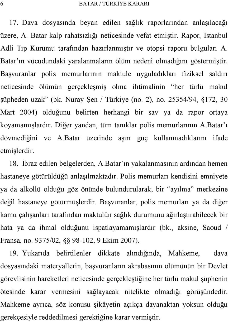 BaĢvuranlar polis memurlarının maktule uyguladıkları fiziksel saldırı neticesinde ölümün gerçekleģmiģ olma ihtimalinin her türlü makul Ģüpheden uzak (bk. Nuray ġen / Türkiye (no. 2), no.