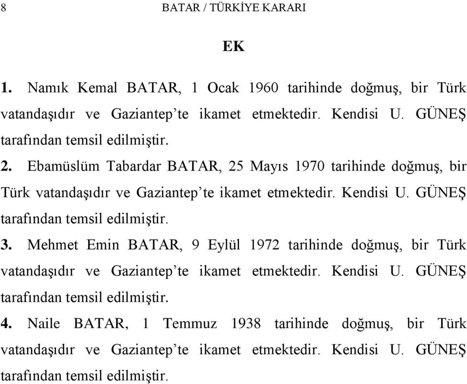 GÜNEġ tarafından temsil edilmiģtir. 3. Mehmet Emin BATAR, 9 Eylül 1972 tarihinde doğmuģ, bir Türk vatandaģıdır ve Gaziantep te ikamet etmektedir. Kendisi U.