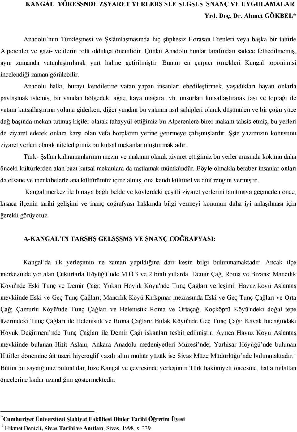 Çünkü Anadolu bunlar tarafından sadece fethedilmemiş, aynı zamanda vatanlaştırılarak yurt haline getirilmiştir. Bunun en çarpıcı örnekleri Kangal toponimisi incelendiği zaman görülebilir.