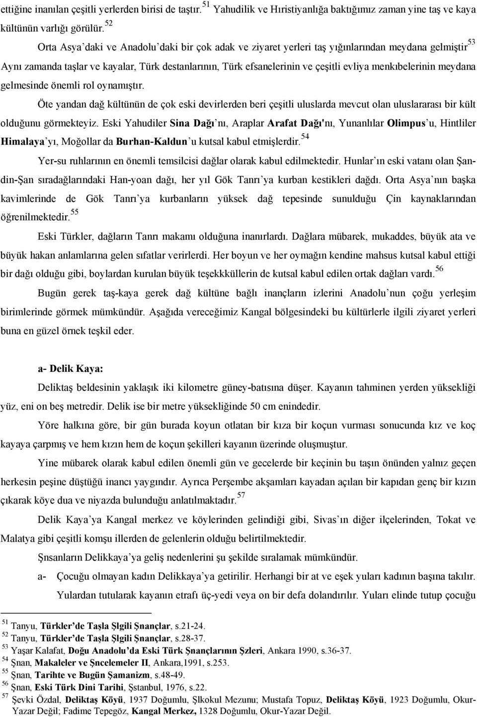 menkıbelerinin meydana gelmesinde önemli rol oynamıştır. Öte yandan dağ kültünün de çok eski devirlerden beri çeşitli uluslarda mevcut olan uluslararası bir kült olduğunu görmekteyiz.