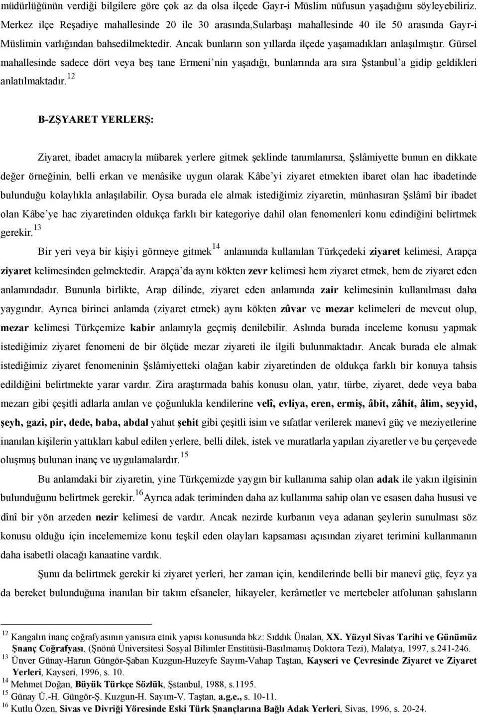 söyleyebiliriz. Merkez ilçe Reşadiye mahallesinde 20 ile 30 arasında,sularbaşı mahallesinde 40 ile 50 arasında Gayr-i Müslimin varlığından bahsedilmektedir.