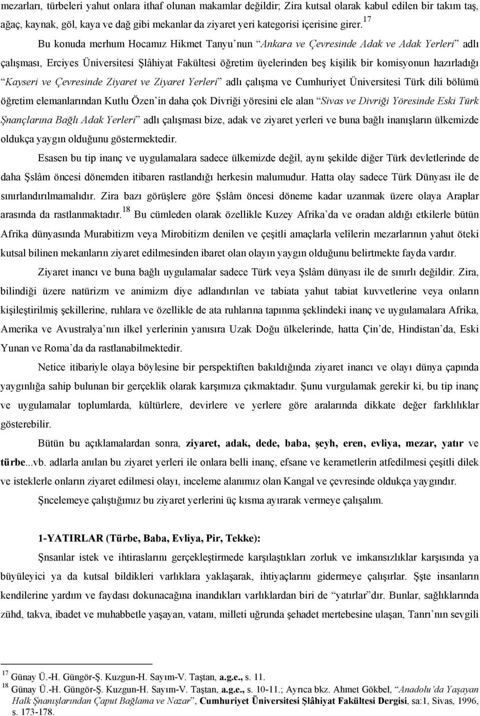 17 Bu konuda merhum Hocamız Hikmet Tanyu nun Ankara ve Çevresinde Adak ve Adak Yerleri adlı çalışması, Erciyes Üniversitesi Şlâhiyat Fakültesi öğretim üyelerinden beş kişilik bir komisyonun