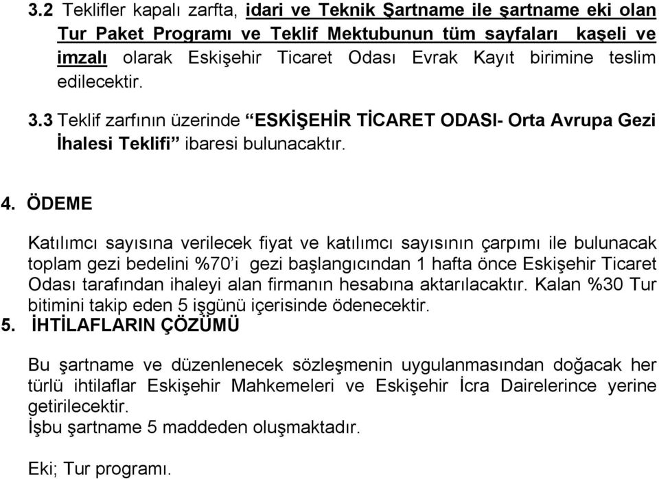 ÖDEME Katılımcı sayısına verilecek fiyat ve katılımcı sayısının çarpımı ile bulunacak toplam gezi bedelini %70 i gezi başlangıcından 1 hafta önce Eskişehir Ticaret Odası tarafından ihaleyi alan