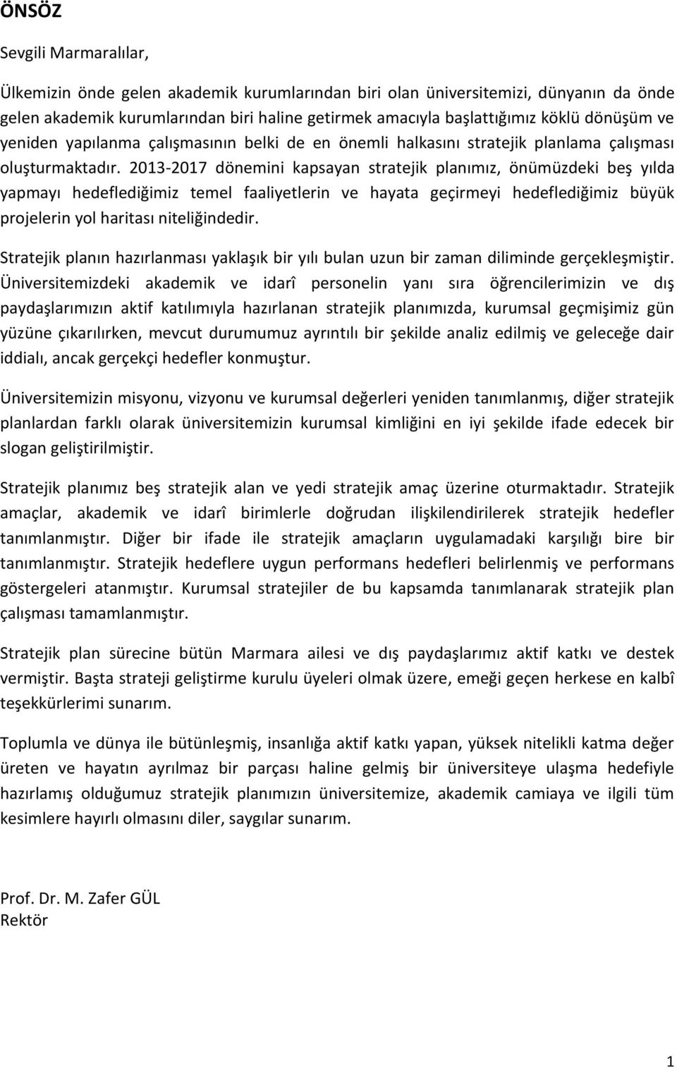 2013-2017 dönemini kapsayan stratejik planımız, önümüzdeki beş yılda yapmayı hedeflediğimiz temel faaliyetlerin ve hayata geçirmeyi hedeflediğimiz büyük projelerin yol haritası niteliğindedir.