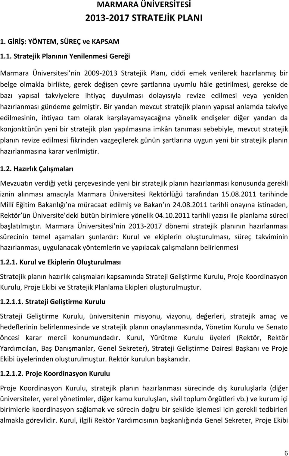 olmakla birlikte, gerek değişen çevre şartlarına uyumlu hâle getirilmesi, gerekse de bazı yapısal takviyelere ihtiyaç duyulması dolayısıyla revize edilmesi veya yeniden hazırlanması gündeme gelmiştir.