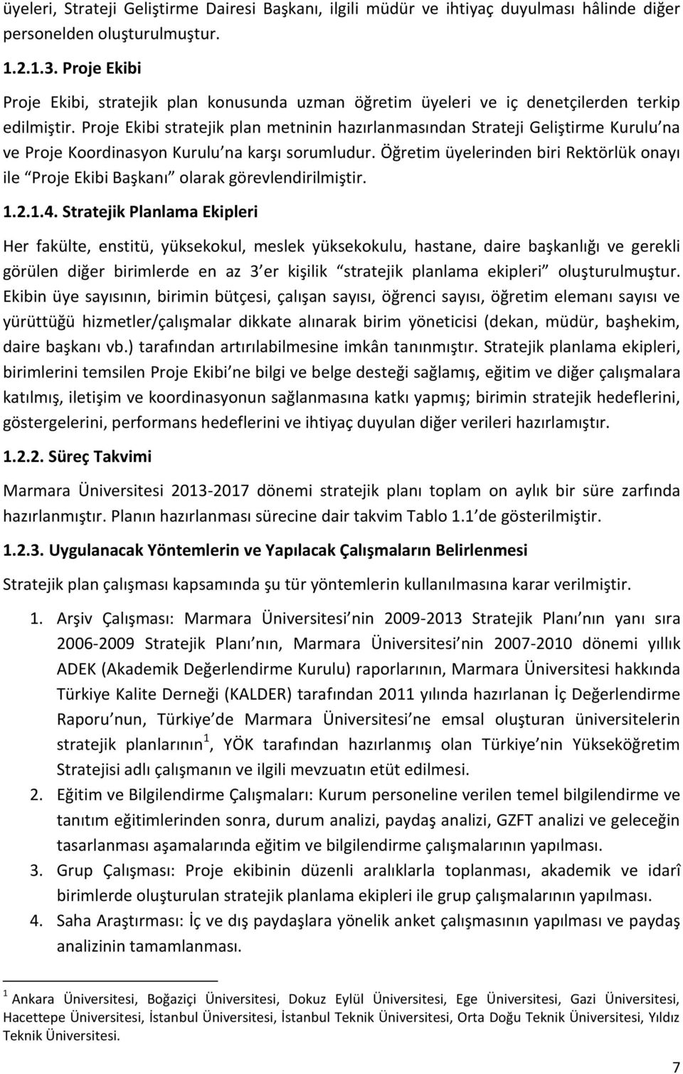 Proje Ekibi stratejik plan metninin hazırlanmasından Strateji Geliştirme Kurulu na ve Proje Koordinasyon Kurulu na karşı sorumludur.