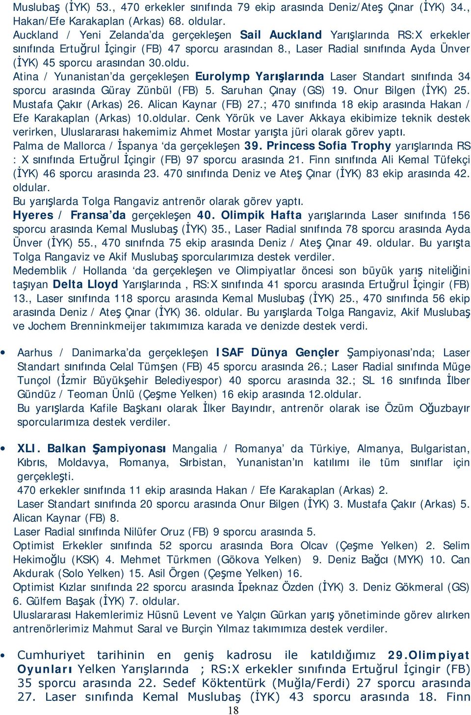 oldu. Atina / Yunanistan da gerçekleşen Eurolymp Yarışlarında Laser Standart sınıfında 34 sporcu arasında Güray Zünbül (FB) 5. Saruhan Çınay (GS) 19. Onur Bilgen (İYK) 25. Mustafa Çakır (Arkas) 26.