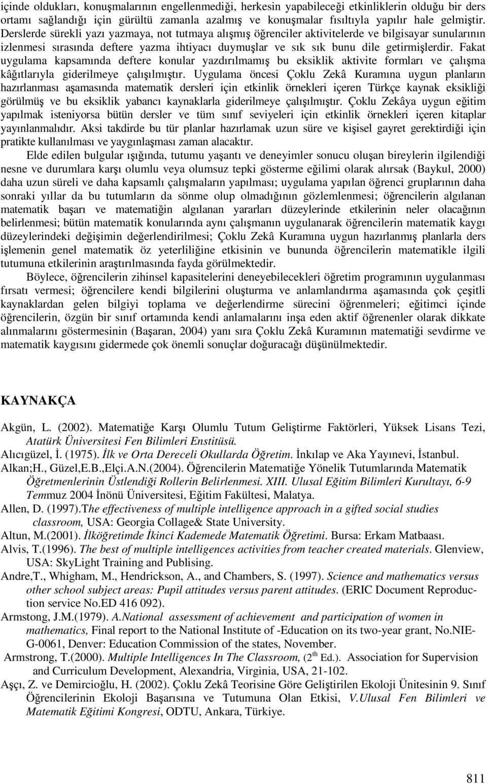 Fakat uygulama kapsamında deftere konular yazdırılmamı bu eksiklik aktivite formları ve çalıma kâıtlarıyla giderilmeye çalıılmıtır.