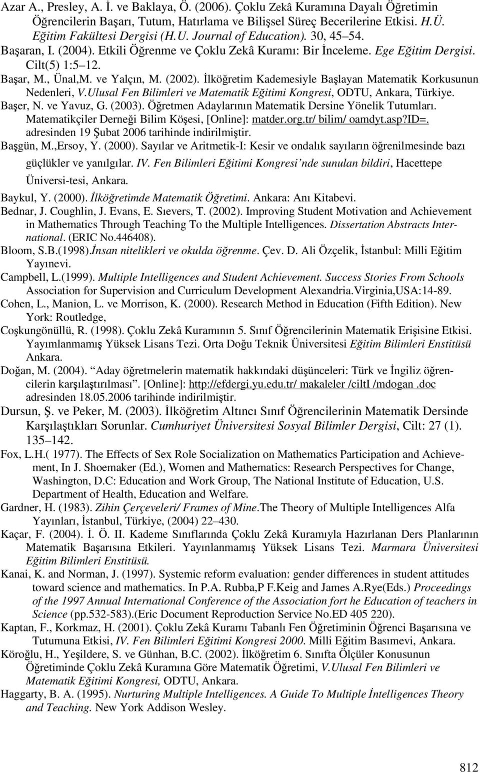 lköretim Kademesiyle Balayan Matematik Korkusunun Nedenleri, V.Ulusal Fen Bilimleri ve Matematik Eitimi Kongresi, ODTU, Ankara, Türkiye. Baer, N. ve Yavuz, G. (2003).