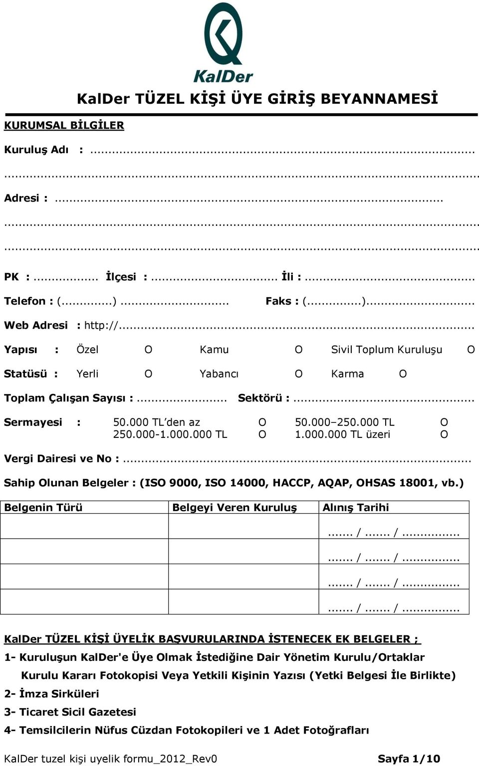 000.000 TL üzeri O Vergi Dairesi ve No :... Sahip Olunan Belgeler : (ISO 9000, ISO 14000, HACCP, AQAP, OHSAS 18001, vb.) Belgenin Türü Belgeyi Veren Kuruluş Alınış Tarihi... /.