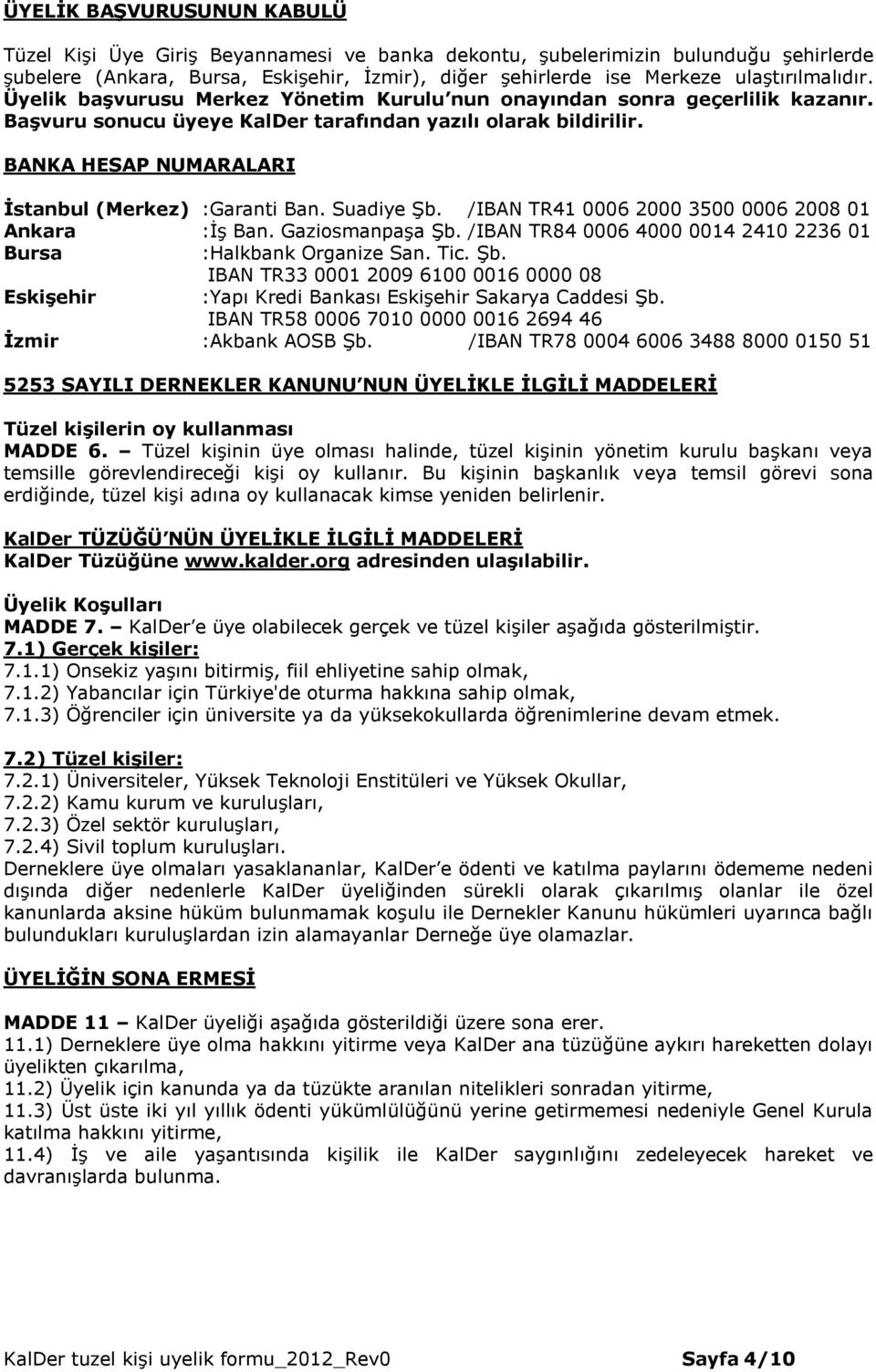 BANKA HESAP NUMARALARI İstanbul (Merkez) :Garanti Ban. Suadiye Şb. /IBAN TR41 0006 2000 3500 0006 2008 01 Ankara :İş Ban. Gaziosmanpaşa Şb.