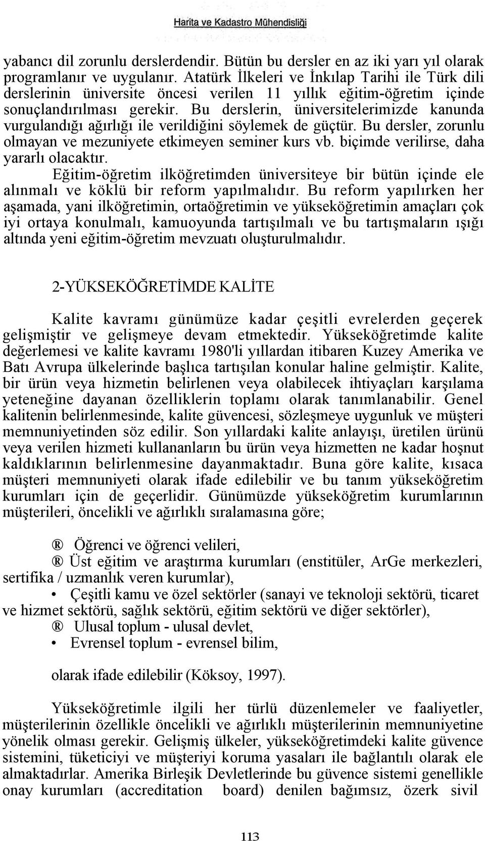 Bu derslerin, üniversitelerimizde kanunda vurgulandığı ağırlığı ile verildiğini söylemek de güçtür. Bu dersler, zorunlu olmayan ve mezuniyete etkimeyen seminer kurs vb.