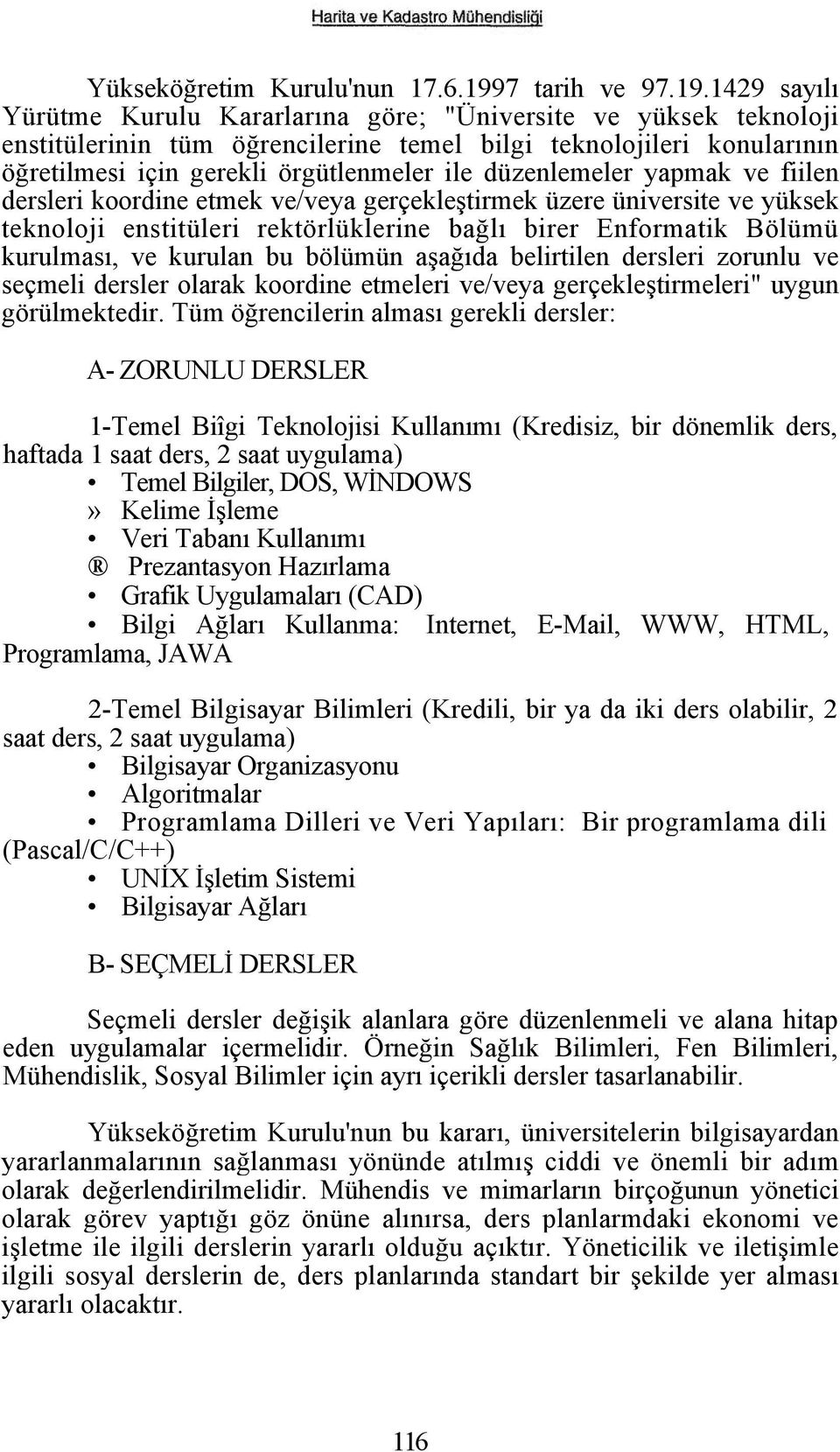 1429 sayılı Yürütme Kurulu Kararlarına göre; "Üniversite ve yüksek teknoloji enstitülerinin tüm öğrencilerine temel bilgi teknolojileri konularının öğretilmesi için gerekli örgütlenmeler ile