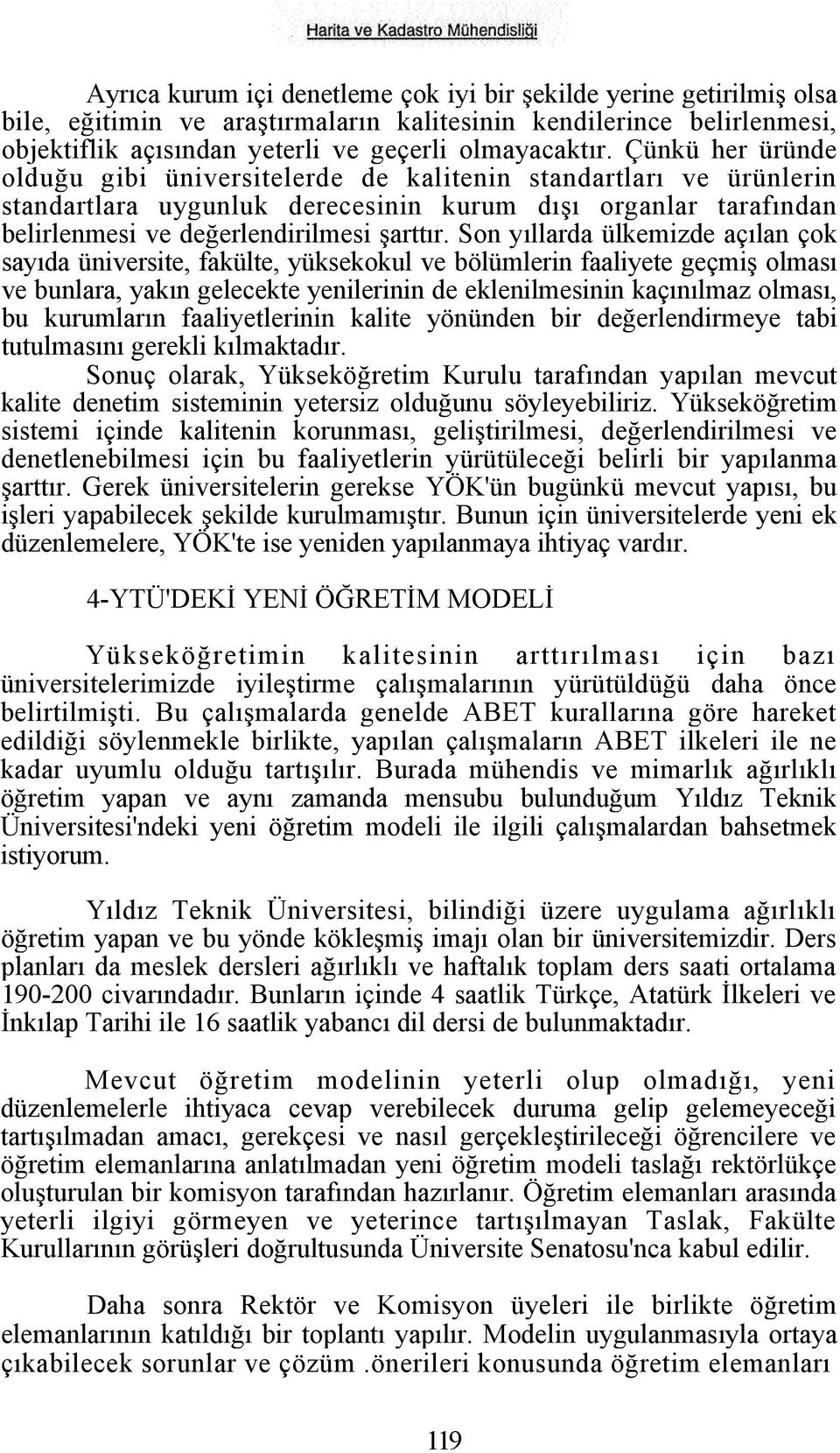 Son yıllarda ülkemizde açılan çok sayıda üniversite, fakülte, yüksekokul ve bölümlerin faaliyete geçmiş olması ve bunlara, yakın gelecekte yenilerinin de eklenilmesinin kaçınılmaz olması, bu