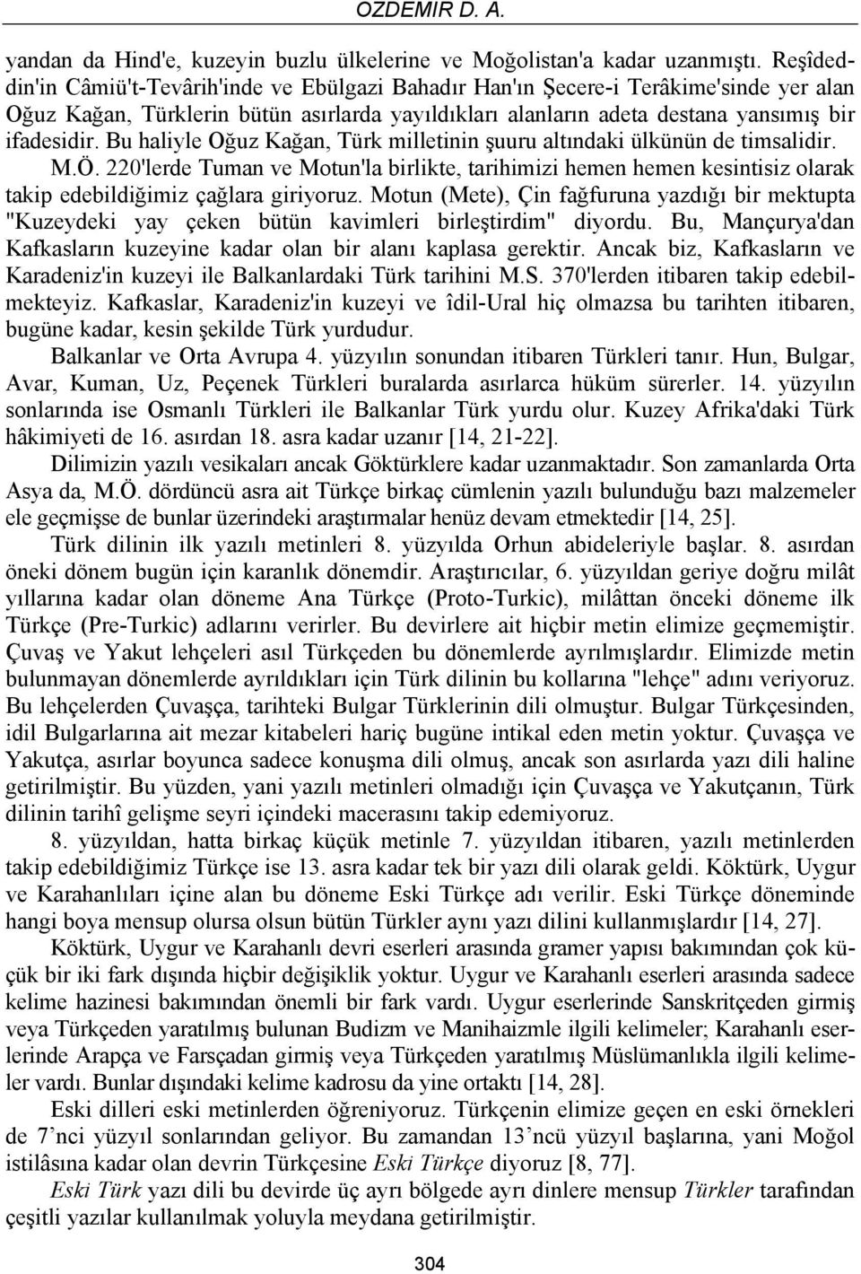 Bu haliyle Oğuz Kağan, Türk milletinin şuuru altındaki ülkünün de timsalidir. M.Ö. 220'lerde Tuman ve Motun'la birlikte, tarihimizi hemen hemen kesintisiz olarak takip edebildiğimiz çağlara giriyoruz.