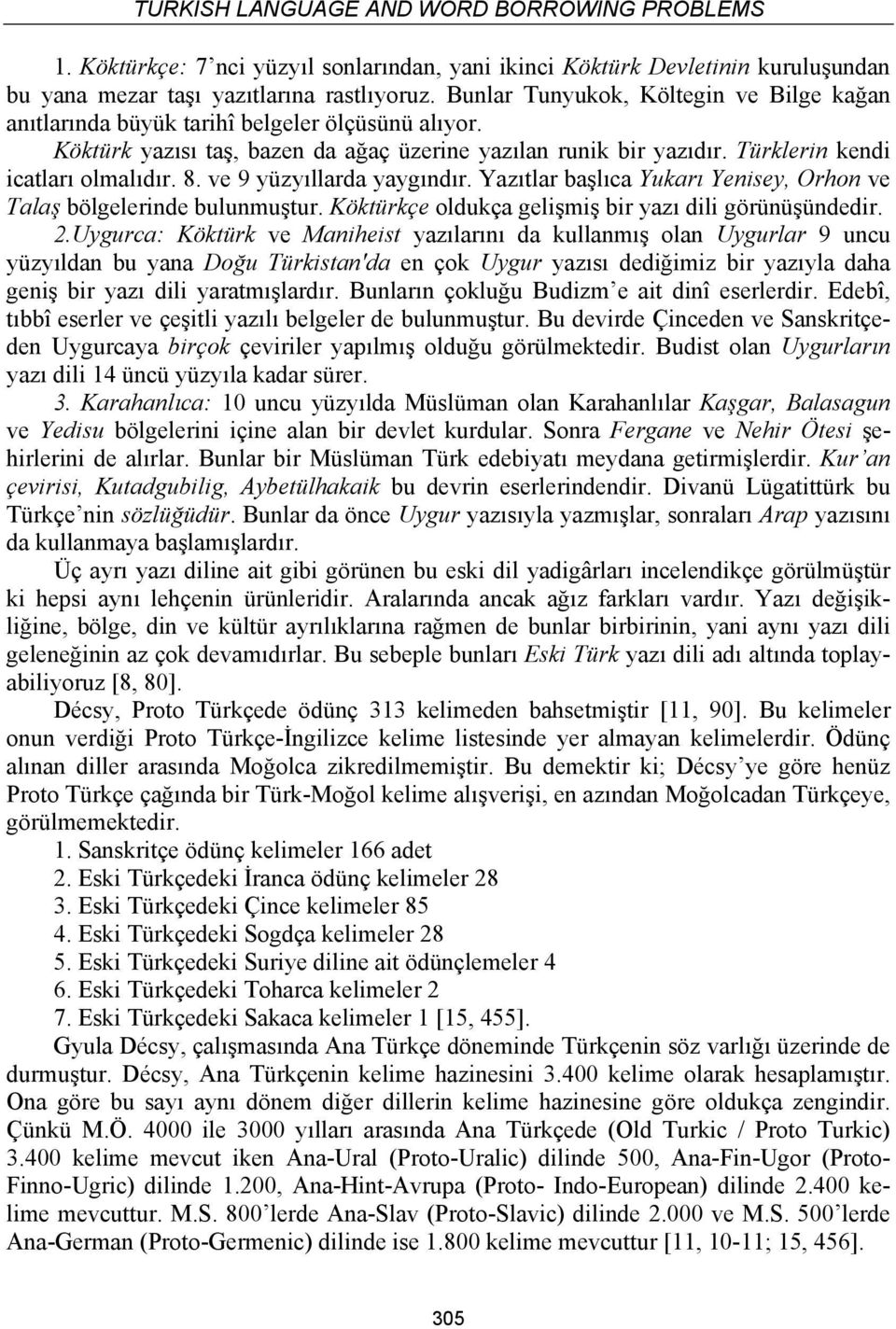 ve 9 yüzyıllarda yaygındır. Yazıtlar başlıca Yukarı Yenisey, Orhon ve Talaş bölgelerinde bulunmuştur. Köktürkçe oldukça gelişmiş bir yazı dili görünüşündedir. 2.