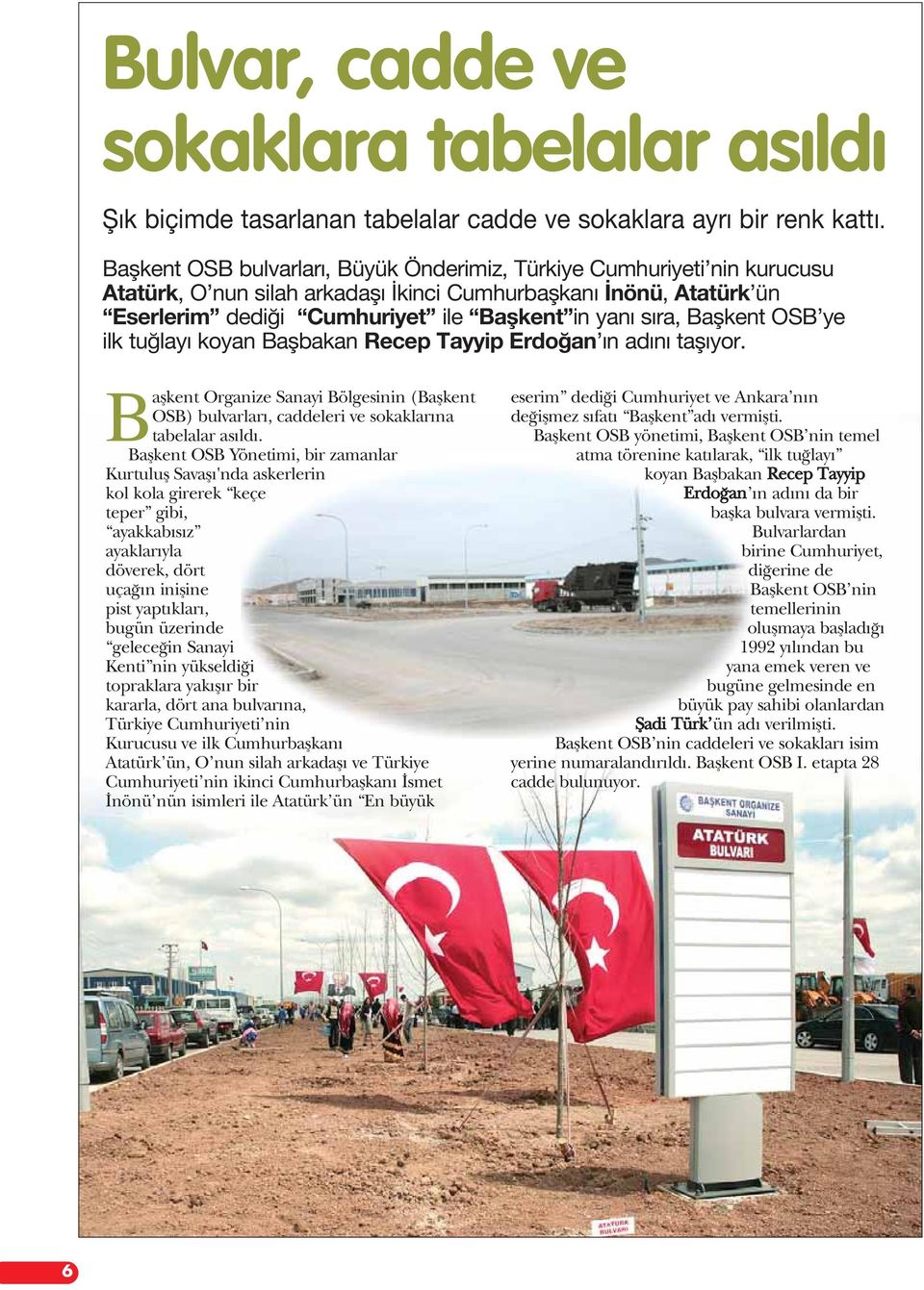 Baflkent OSB ye ilk tu lay koyan Baflbakan Recep Tayyip Erdo an n ad n tafl yor. Baflkent Organize Sanayi Bölgesinin (Baflkent OSB) bulvarlar, caddeleri ve sokaklar na tabelalar as ld.