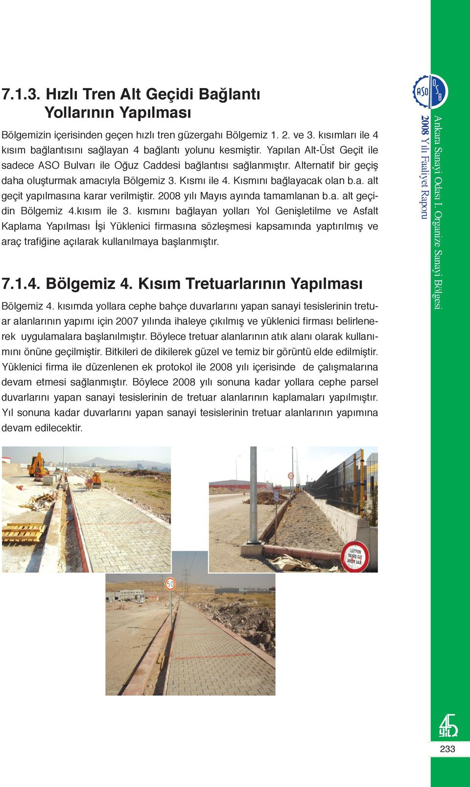 Alternatif bir geçiş daha oluşturmak amacıyla Bölgemiz 3. Kısmı ile 4. Kısmını bağlayacak olan b.a. alt geçit yapılmasına karar verilmiştir. 2008 yılı Mayıs ayında tamamlanan b.a. alt geçidin Bölgemiz 4.